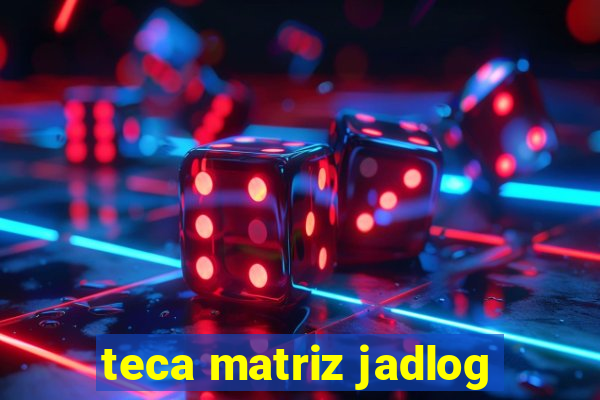 teca matriz jadlog